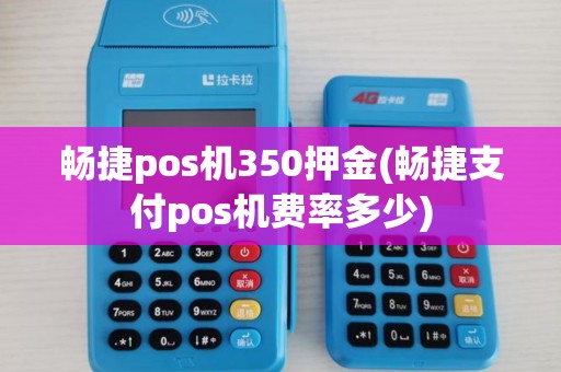 畅捷pos机350押金(畅捷支付pos机费率多少)