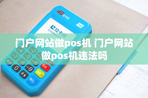 门户网站做pos机 门户网站做pos机违法吗
