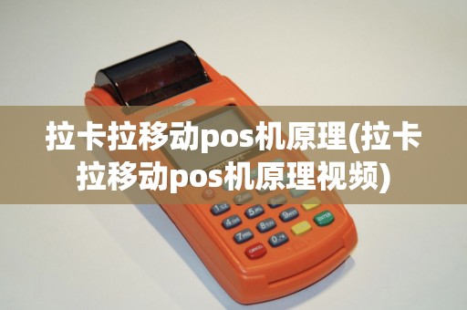 拉卡拉移动pos机原理(拉卡拉移动pos机原理视频)