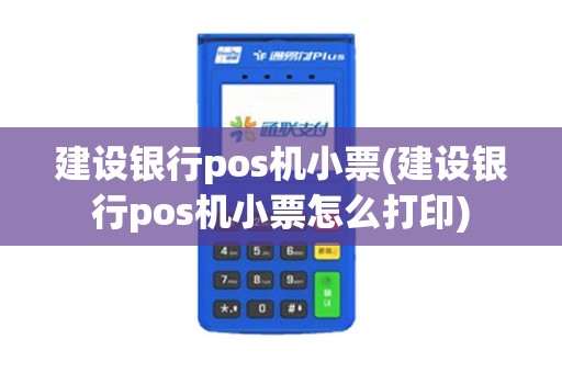 建设银行pos机小票(建设银行pos机小票怎么打印)