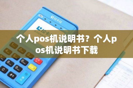 个人pos机说明书？个人pos机说明书下载