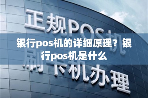 银行pos机的详细原理？银行pos机是什么