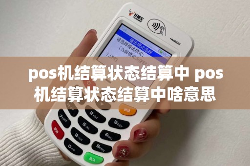 pos机结算状态结算中 pos机结算状态结算中啥意思