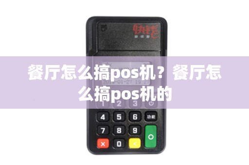 餐厅怎么搞pos机？餐厅怎么搞pos机的