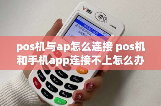 pos机与ap怎么连接 pos机和手机app连接不上怎么办
