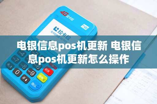 电银信息pos机更新 电银信息pos机更新怎么操作