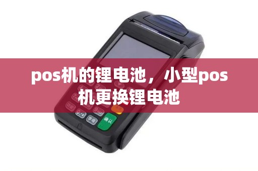 pos机的锂电池，小型pos机更换锂电池