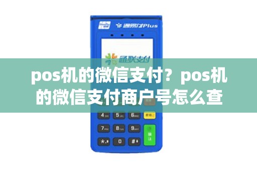 pos机的微信支付？pos机的微信支付商户号怎么查
