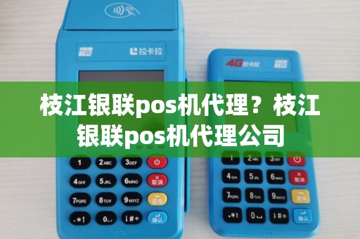 枝江银联pos机代理？枝江银联pos机代理公司