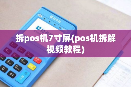 拆pos机7寸屏(pos机拆解视频教程)