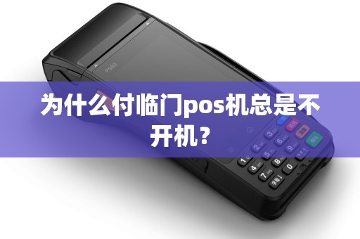 为什么付临门pos机总是不开机？