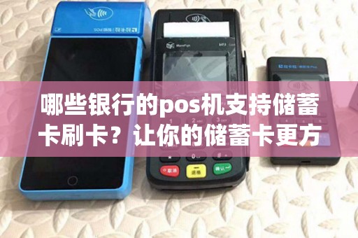 哪些银行的pos机支持储蓄卡刷卡？让你的储蓄卡更方便使用！