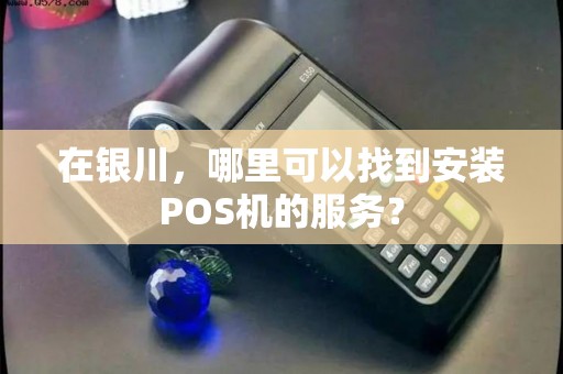 在银川，哪里可以找到安装POS机的服务？