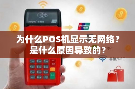 为什么POS机显示无网络？是什么原因导致的？