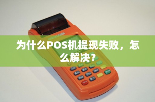为什么POS机提现失败，怎么解决？