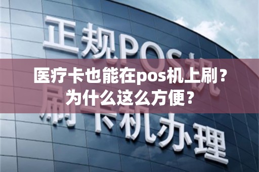医疗卡也能在pos机上刷？为什么这么方便？