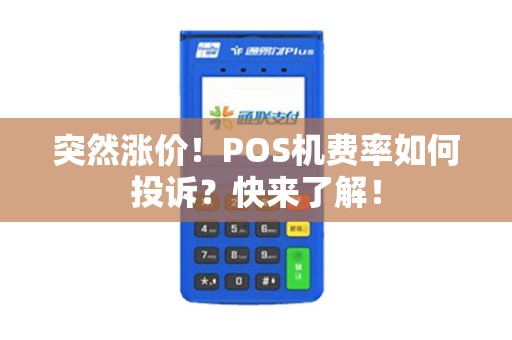 突然涨价！POS机费率如何投诉？快来了解！