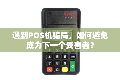 遇到POS机骗局，如何避免成为下一个受害者？
