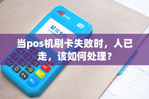 当pos机刷卡失败时，人已走，该如何处理？