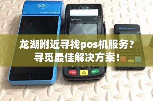 龙湖附近寻找pos机服务？寻觅最佳解决方案！