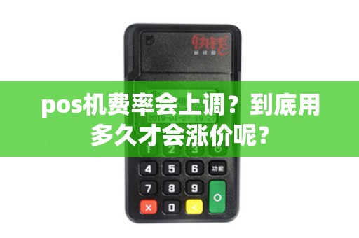pos机费率会上调？到底用多久才会涨价呢？