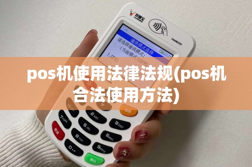 pos机使用法律法规(pos机合法使用方法)