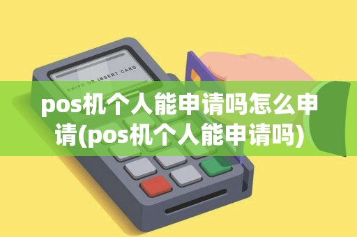 pos机个人能申请吗怎么申请(pos机个人能申请吗)