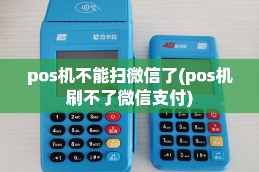 pos机不能扫微信了(pos机刷不了微信支付)