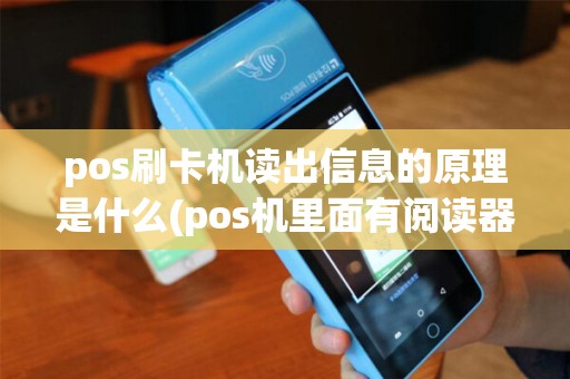 pos刷卡机读出信息的原理是什么(pos机里面有阅读器)
