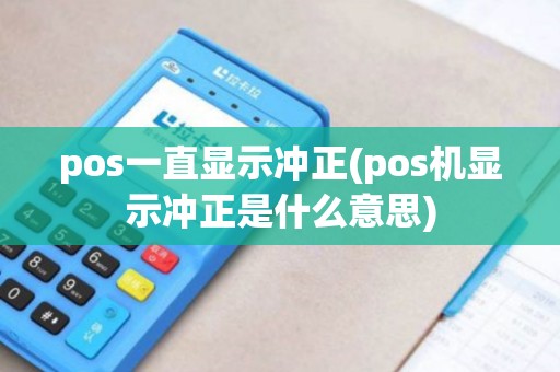 pos一直显示冲正(pos机显示冲正是什么意思)