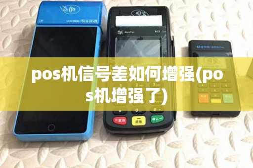 pos机信号差如何增强(pos机增强了)