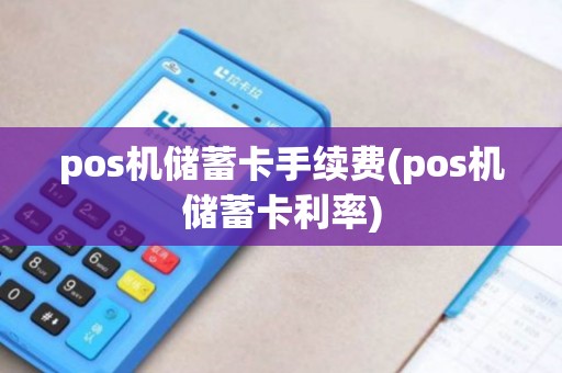 pos机储蓄卡手续费(pos机储蓄卡利率)