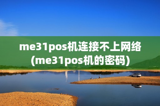 me31pos机连接不上网络(me31pos机的密码)