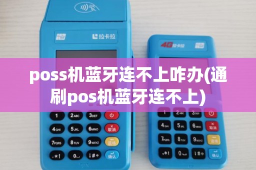 poss机蓝牙连不上咋办(通刷pos机蓝牙连不上)