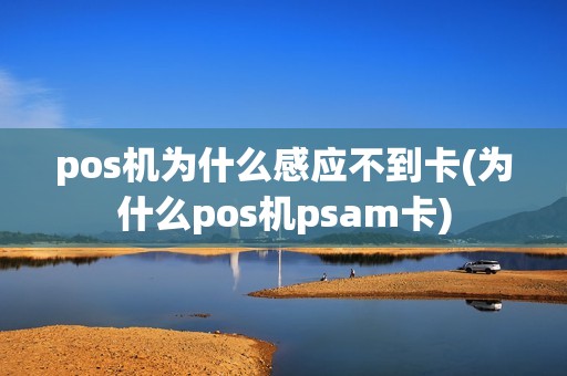 pos机为什么感应不到卡(为什么pos机psam卡)