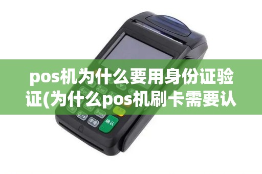 pos机为什么要用身份证验证(为什么pos机刷卡需要认证)