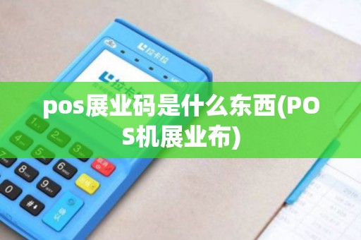 pos展业码是什么东西(POS机展业布)