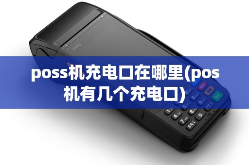 poss机充电口在哪里(pos机有几个充电口)