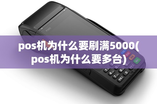 pos机为什么要刷满5000(pos机为什么要多台)