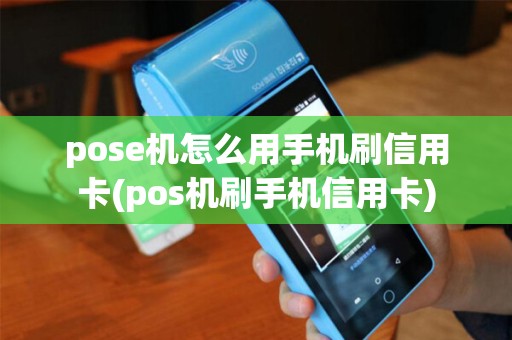 pose机怎么用手机刷信用卡(pos机刷手机信用卡)