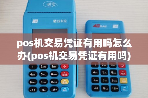 pos机交易凭证有用吗怎么办(pos机交易凭证有用吗)