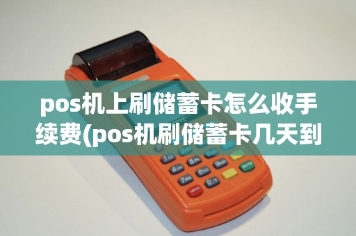 pos机上刷储蓄卡怎么收手续费(pos机刷储蓄卡几天到账)
