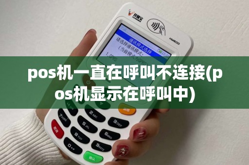 pos机一直在呼叫不连接(pos机显示在呼叫中)