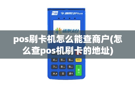 pos刷卡机怎么能查商户(怎么查pos机刷卡的地址)