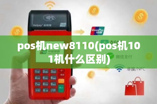 pos机new8110(pos机101机什么区别)