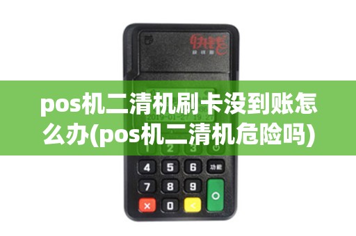 pos机二清机刷卡没到账怎么办(pos机二清机危险吗)