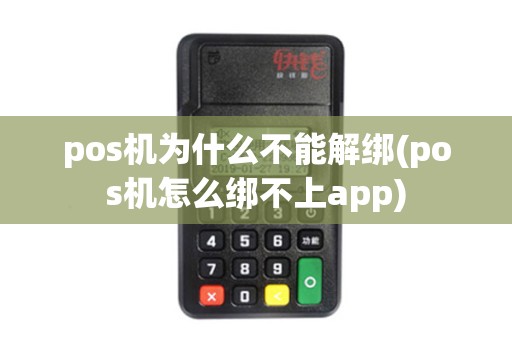 pos机为什么不能解绑(pos机怎么绑不上app)