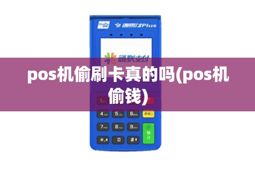 pos机偷刷卡真的吗(pos机偷钱)