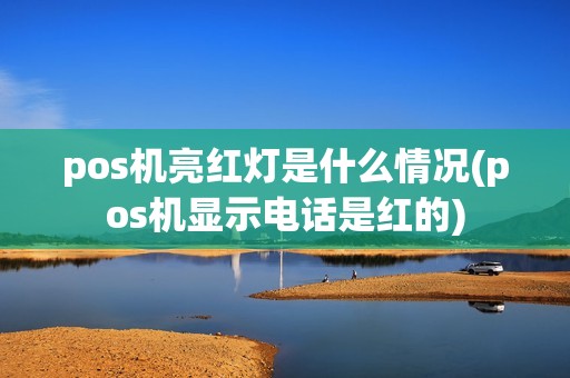 pos机亮红灯是什么情况(pos机显示电话是红的)