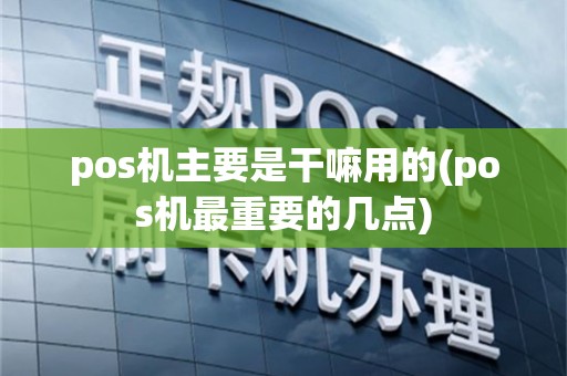 pos机主要是干嘛用的(pos机最重要的几点)